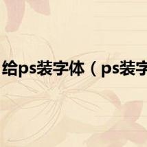 给ps装字体（ps装字体）