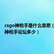 csgo神枪手是什么意思（CSOL神枪手论坛多少）