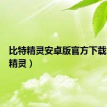 比特精灵安卓版官方下载（比特精灵）