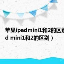 苹果ipadmini1和2的区别（ipad mini1和2的区别）