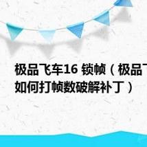 极品飞车16 锁帧（极品飞车16如何打帧数破解补丁）