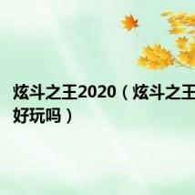 炫斗之王2020（炫斗之王怎么样好玩吗）