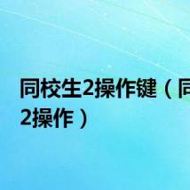同校生2操作键（同校生2操作）