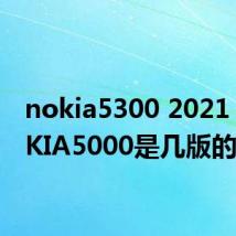 nokia5300 2021（NOKIA5000是几版的）