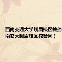 西南交通大学峨眉校区教务网（西南交大峨眉校区教务网）