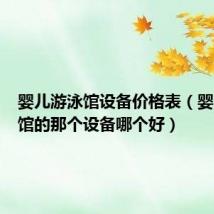 婴儿游泳馆设备价格表（婴儿游泳馆的那个设备哪个好）