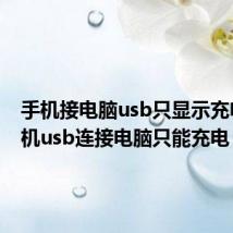 手机接电脑usb只显示充电（手机usb连接电脑只能充电）