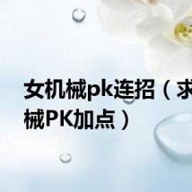 女机械pk连招（求女机械PK加点）