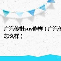 广汽传祺suv咋样（广汽传祺suv怎么样）