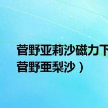 菅野亚莉沙磁力下载（菅野亜梨沙）