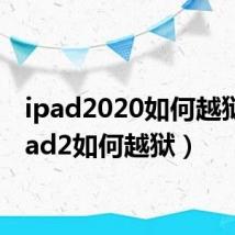 ipad2020如何越狱（ipad2如何越狱）