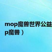 mop魔兽世界公益（mop魔兽）