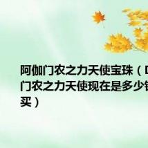 阿伽门农之力天使宝珠（Dnf阿伽门农之力天使现在是多少钱才直得买）