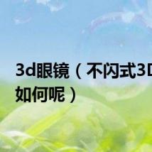 3d眼镜（不闪式3D眼镜如何呢）