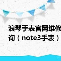 浪琴手表官网维修点查询（note3手表）