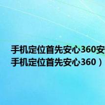 手机定位首先安心360安全吗（手机定位首先安心360）