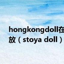 hongkongdoll在线播放（stoya doll）