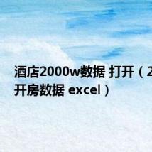 酒店2000w数据 打开（2000w开房数据 excel）