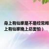 身上有仙家是不是经常闹心（身上有仙家晚上总害怕）