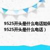 9525开头是什么电话如何举报（9525开头是什么电话）