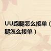 UU跑腿怎么接单（uu跑腿怎么接单）