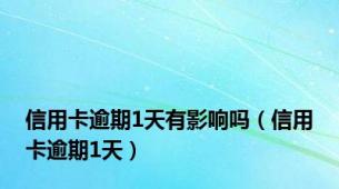 信用卡逾期1天有影响吗（信用卡逾期1天）