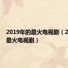 2019年的最火电视剧（2019年最火电视剧）