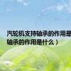 汽轮机支持轴承的作用是什么（轴承的作用是什么）