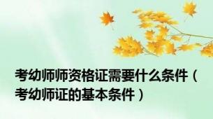 考幼师师资格证需要什么条件（考幼师证的基本条件）