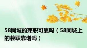 58同城的兼职可靠吗（58同城上的兼职靠谱吗）