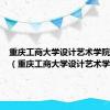 重庆工商大学设计艺术学院分数线（重庆工商大学设计艺术学院）