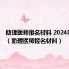 助理医师报名材料 2024年 日照（助理医师报名材料）