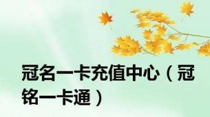 冠名一卡充值中心（冠铭一卡通）