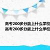 高考200多分能上什么学校河北（高考200多分能上什么学校）