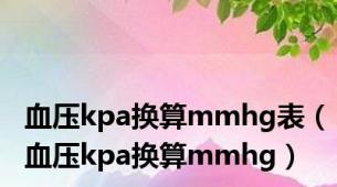 血压kpa换算mmhg表（血压kpa换算mmhg）