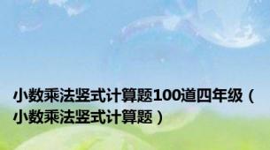 小数乘法竖式计算题100道四年级（小数乘法竖式计算题）