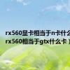 rx560显卡相当于n卡什么水平（rx560相当于gtx什么卡）