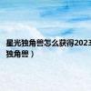 星光独角兽怎么获得2023（星光独角兽）