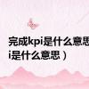 完成kpi是什么意思（kpi是什么意思）