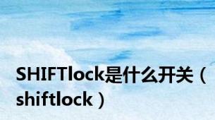 SHIFTlock是什么开关（shiftlock）