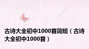 古诗大全初中1000首简短（古诗大全初中1000首）