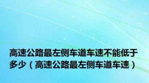 高速公路最左侧车道车速不能低于多少（高速公路最左侧车道车速）