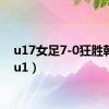 u17女足7-0狂胜韩国（u1）