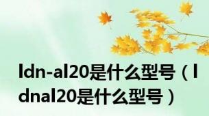 ldn-al20是什么型号（ldnal20是什么型号）