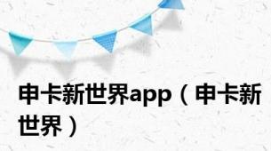 申卡新世界app（申卡新世界）