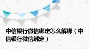 中信银行微信绑定怎么解绑（中信银行微信绑定）