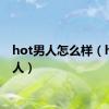 hot男人怎么样（hot男人）