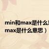 min和max是什么意思（max是什么意思）