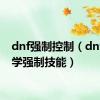 dnf强制控制（dnf怎么学强制技能）