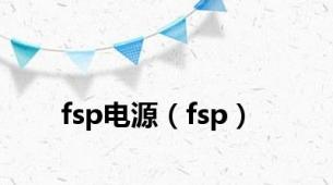 fsp电源（fsp）